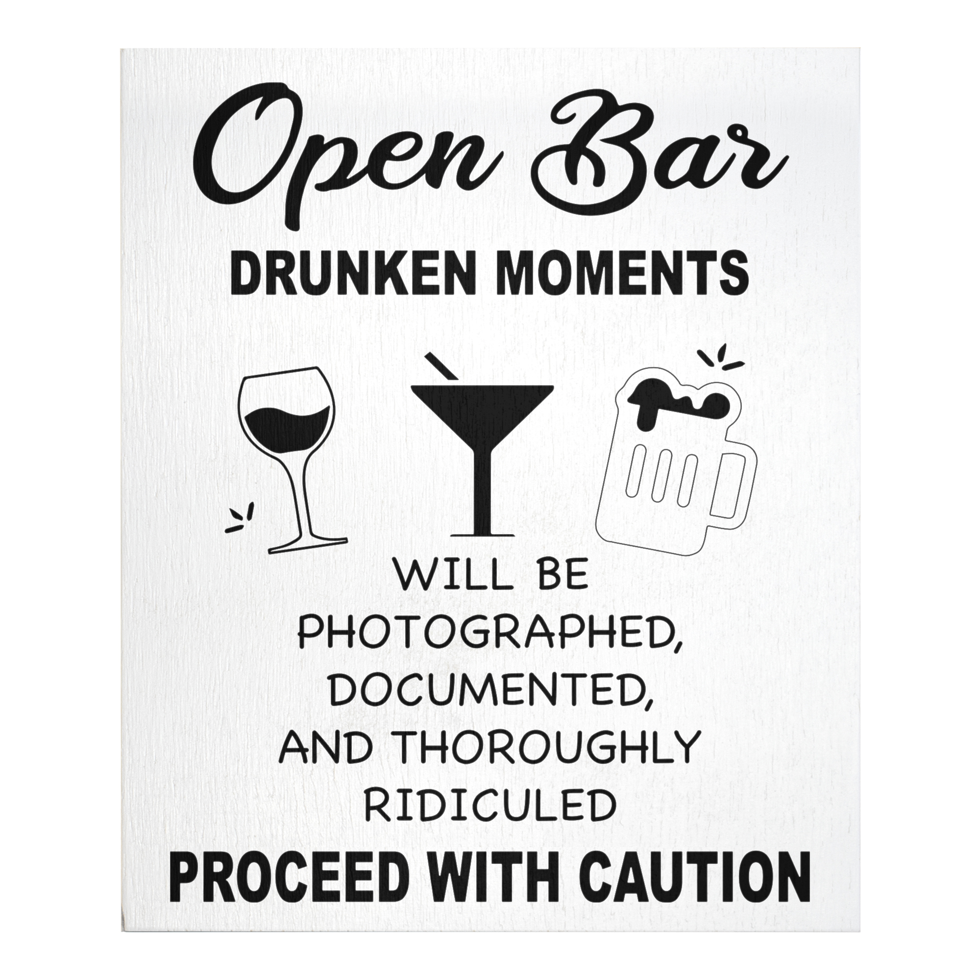 Open Bar Drunken Moments Will Be Photographed Documented and Thoroughly  Ridiculed Proceed With Caution Wooden Sign (White) - JennyGems